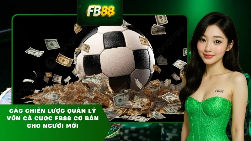 Các chiến lược quản lý vốn cá cược FB88 cơ bản cho người mới