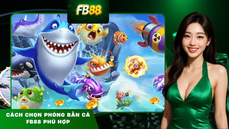 Cách Chọn Phòng Bắn Cá FB88 Phù Hợp