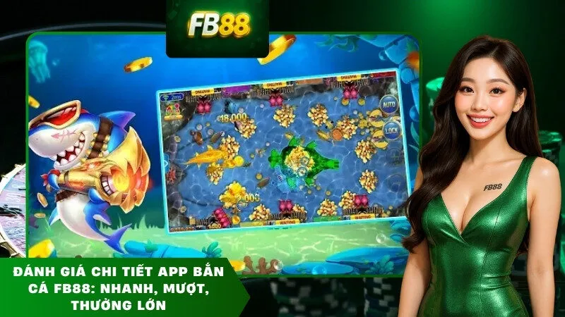 Đánh giá chi tiết app bắn cá FB88: Nhanh, mượt, thưởng lớn