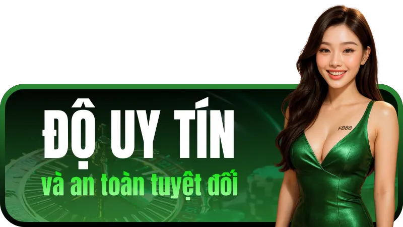 Độ uy tín và an toàn tuyệt đối