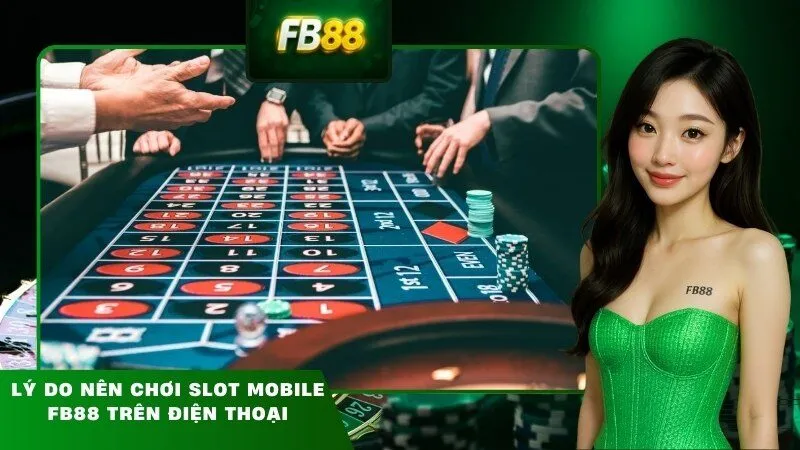 Lý do nên chơi slot mobile FB88 trên điện thoại